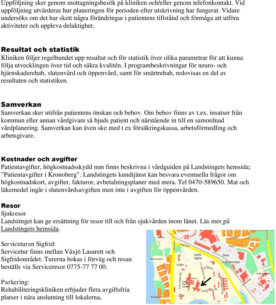 Resultat och statistik Kliniken följer regelbundet upp resultat och för statistik över olika parametrar för att kunna följa utvecklingen över tid och säkra kvalitén.