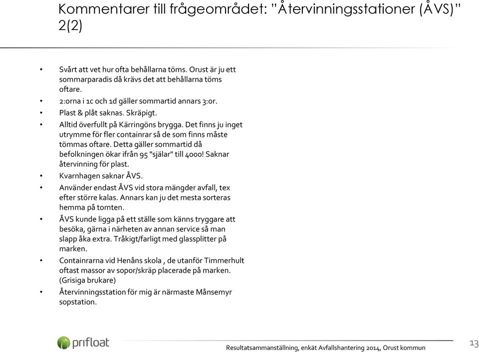 Det finns ju inget utrymme för fler containrar så de som finns måste tömmas oftare. Detta gäller sommartid då befolkningen ökar ifrån 95 "själar" till 4000! Saknar återvinning för plast.