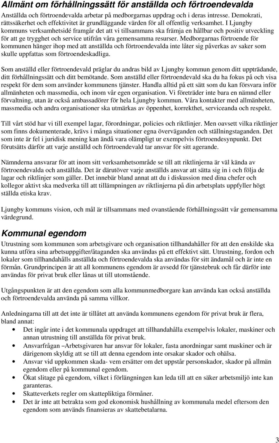 I Ljungby kommuns verksamhetsidé framgår det att vi tillsammans ska främja en hållbar och positiv utveckling för att ge trygghet och service utifrån våra gemensamma resurser.