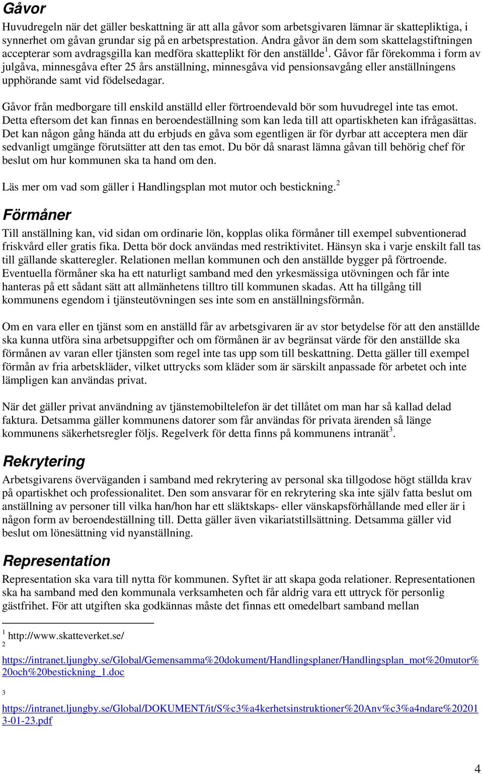 Gåvor får förekomma i form av julgåva, minnesgåva efter 25 års anställning, minnesgåva vid pensionsavgång eller anställningens upphörande samt vid födelsedagar.