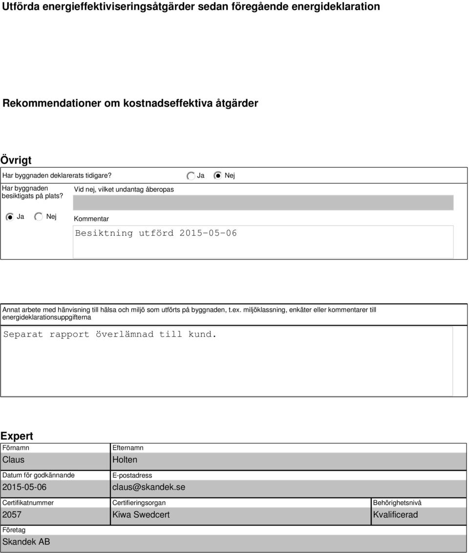 Vid nej, vilket undantag åberopas Kommentar Besiktning utförd 2015-05-06 Annat arbete med hänvisning till hälsa och miljö som utförts på byggnaden, t.ex.