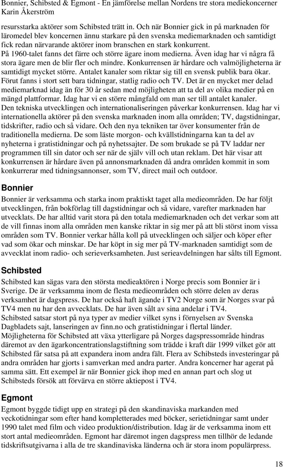 På 1960-talet fanns det färre och större ägare inom medierna. Även idag har vi några få stora ägare men de blir fler och mindre.