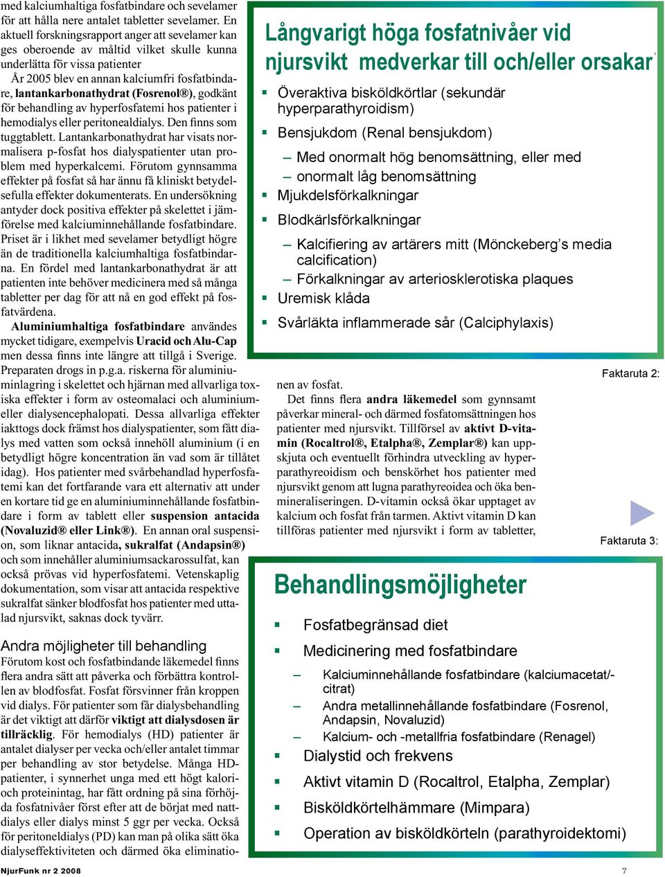 (Fosrenol ), godkänt för behandling av hyperfosfatemi hos patienter i hemodialys eller peritonealdialys. Den finns som tuggtablett.