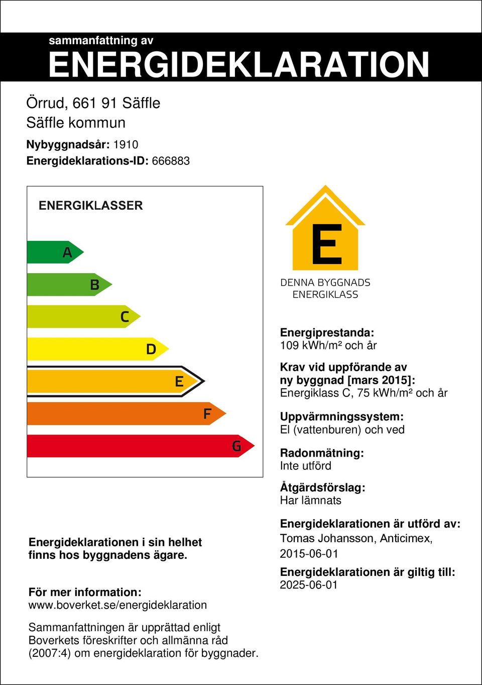 Energideklarationen i sin helhet finns hos byggnadens ägare. För mer information: www.boverket.