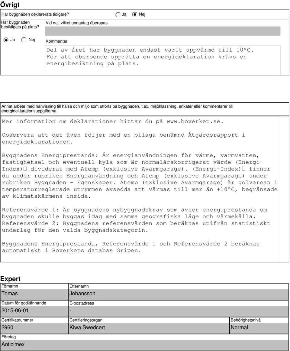 miljöklassning, enkäter eller kommentarer till energideklarationsuppgifterna Mer information om deklarationer hittar du på www.boverket.se.