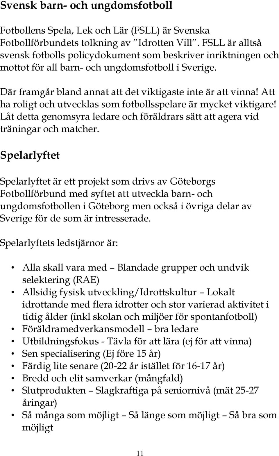 Att ha roligt och utvecklas som fotbollsspelare är mycket viktigare! Låt detta genomsyra ledare och föräldrars sätt att agera vid träningar och matcher.