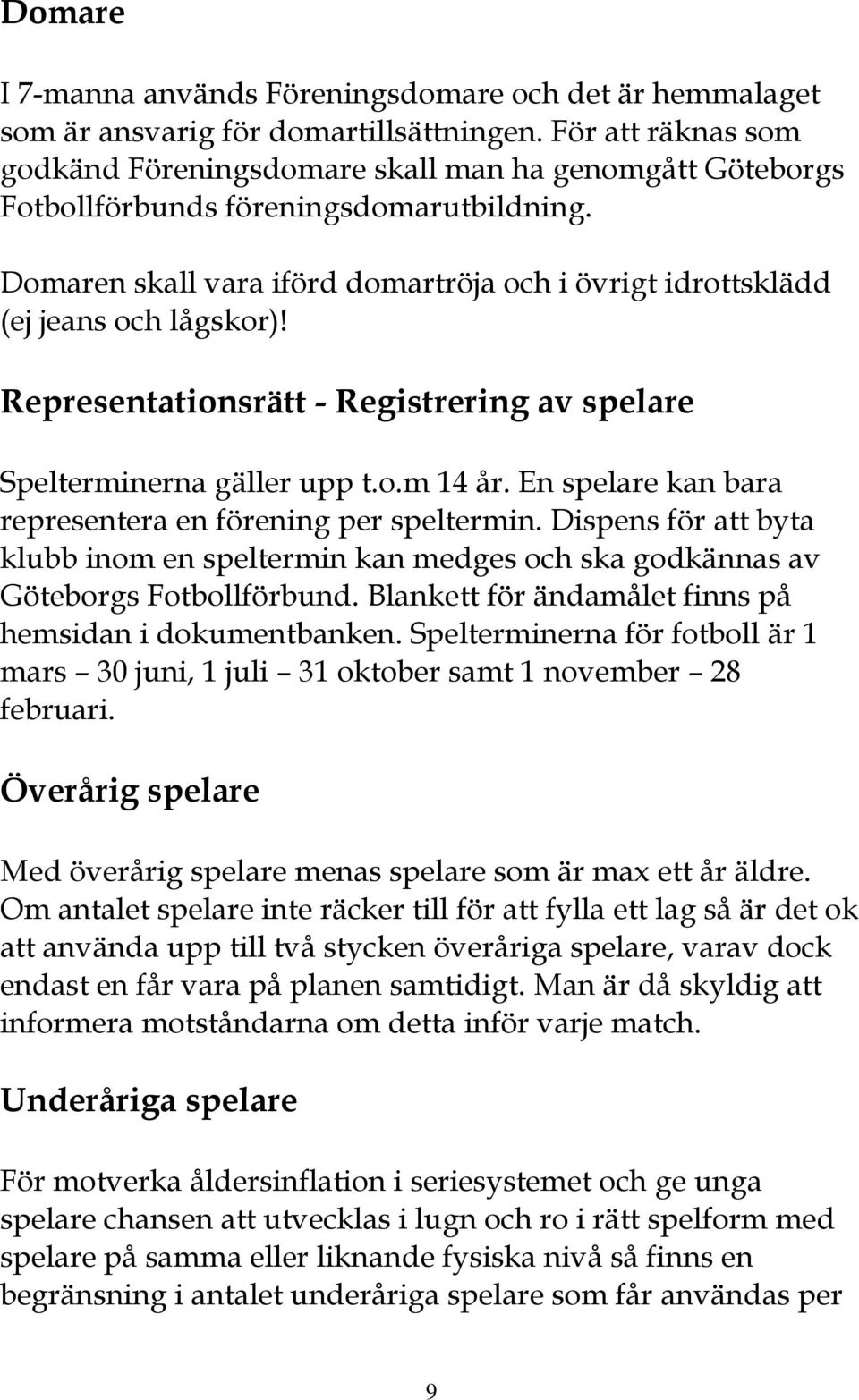 Domaren skall vara iförd domartröja och i övrigt idrottsklädd (ej jeans och lågskor)! Representationsrätt - Registrering av spelare Spelterminerna gäller upp t.o.m 14 år.