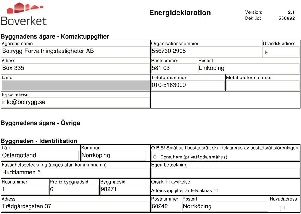 Identifikation Län Östergötland Kommun Norrköping Fastighetsbeteckning (anges utan kommunnamn) Ruddammen 5 Husnummer 1 Adress Trädgårdsgatan 37 Prefix byggnadsid Byggnadsid 98271 O.B.S!