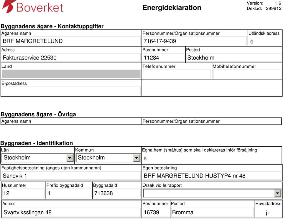 Stockholm Utländsk adress Land Telefonnummer Mobiltelefonnummer E-postadress Byggnadens ägare - Övriga Ägarens namn Personnummer/Organisationsnummer Byggnaden - Identifikation Län