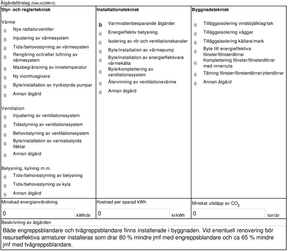 värmesystem Maxbegränsning av innetemperatur Ny inomhusgivare Byte/installation av tryckstyrda pumpar b Varmvattenbesparande åtgärder Energieffektiv belysning Isolering av rör och ventilationskanaler