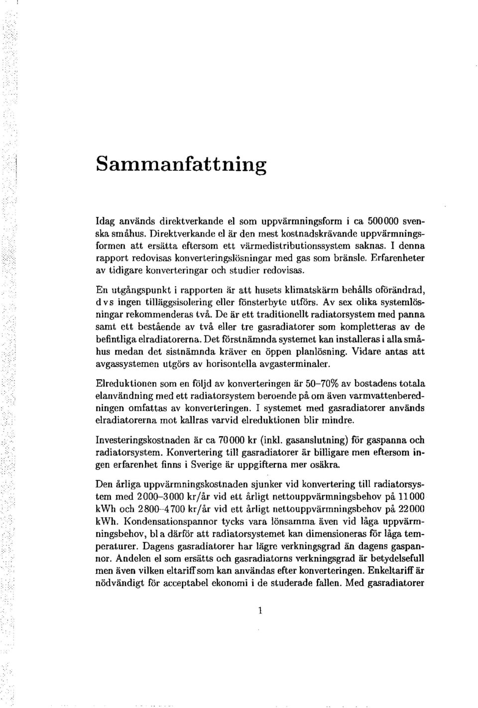 Erfarenheter av tidigare konverteringar och studier redovisas. En utgångspunkt i rapporten är att husets klimatskärm behålls oförändrad, d v s ingen tilläggsisolering eller fönsterbyte utförs.