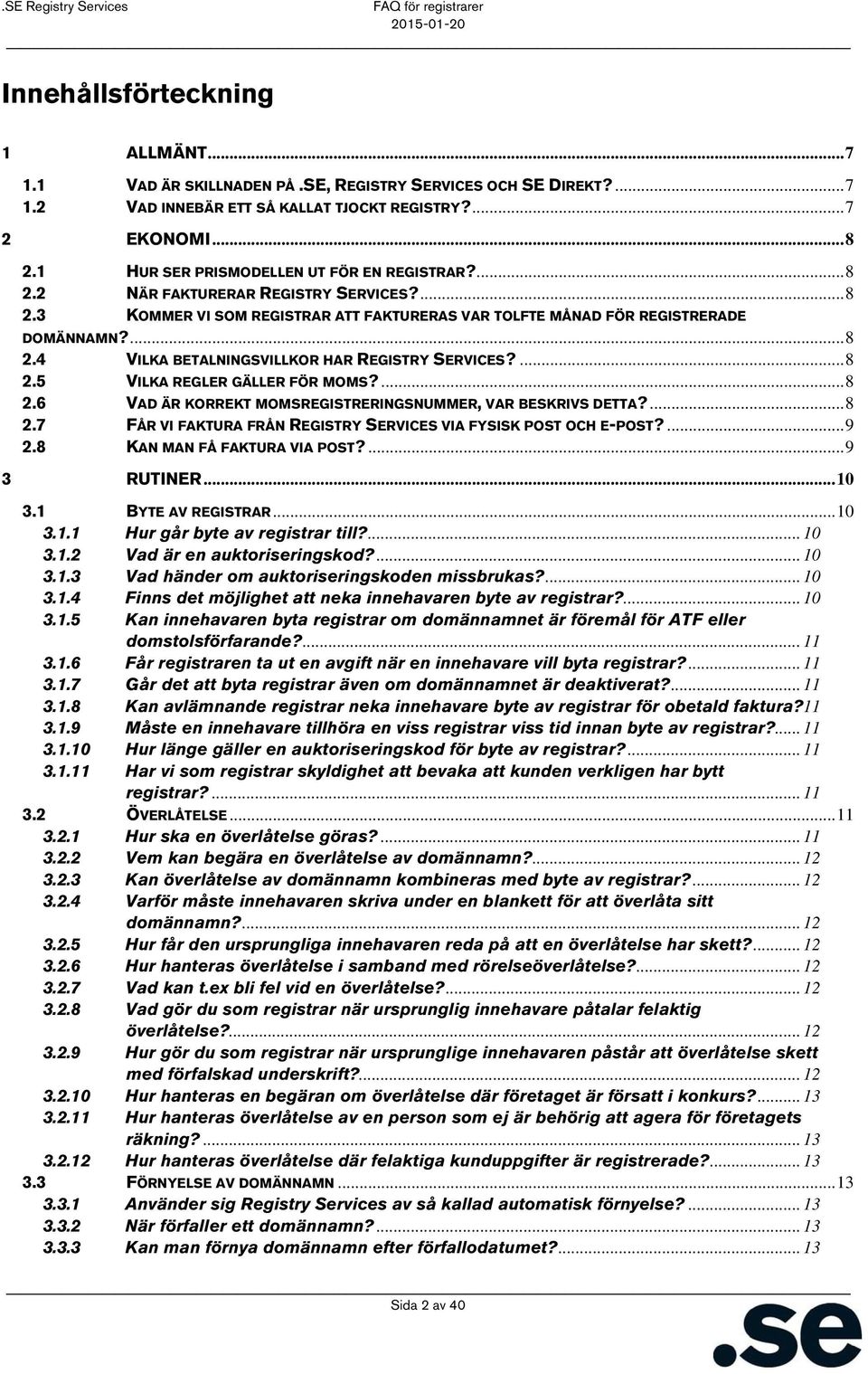 ... 8 2.5 VILKA REGLER GÄLLER FÖR MOMS?... 8 2.6 VAD ÄR KORREKT MOMSREGISTRERINGSNUMMER, VAR BESKRIVS DETTA?... 8 2.7 FÅR VI FAKTURA FRÅN REGISTRY SERVICES VIA FYSISK POST OCH E-POST?... 9 2.