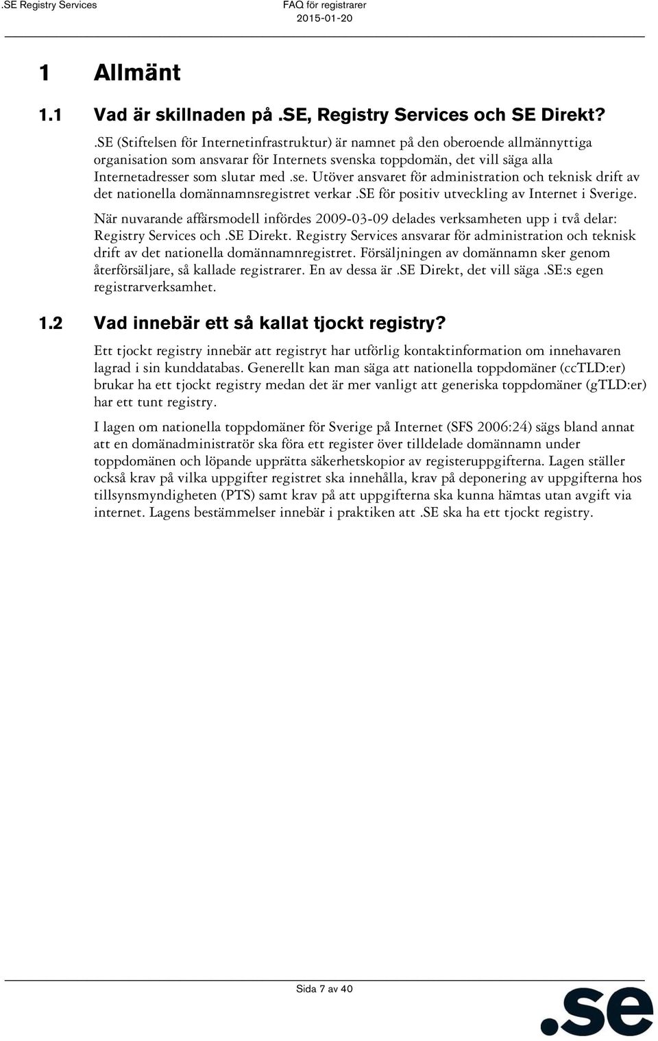 se för positiv utveckling av Internet i Sverige. När nuvarande affärsmodell infördes 2009-03-09 delades verksamheten upp i två delar: Registry Services och.se Direkt.