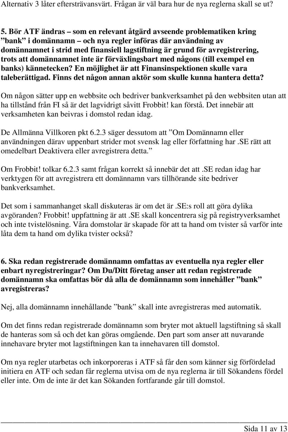 avregistrering, trots att domännamnet inte är förväxlingsbart med någons (till exempel en banks) kännetecken? En möjlighet är att Finansinspektionen skulle vara taleberättigad.