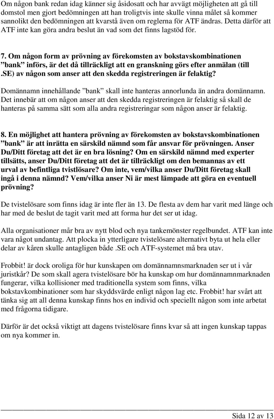 Om någon form av prövning av förekomsten av bokstavskombinationen bank införs, är det då tillräckligt att en granskning görs efter anmälan (till.