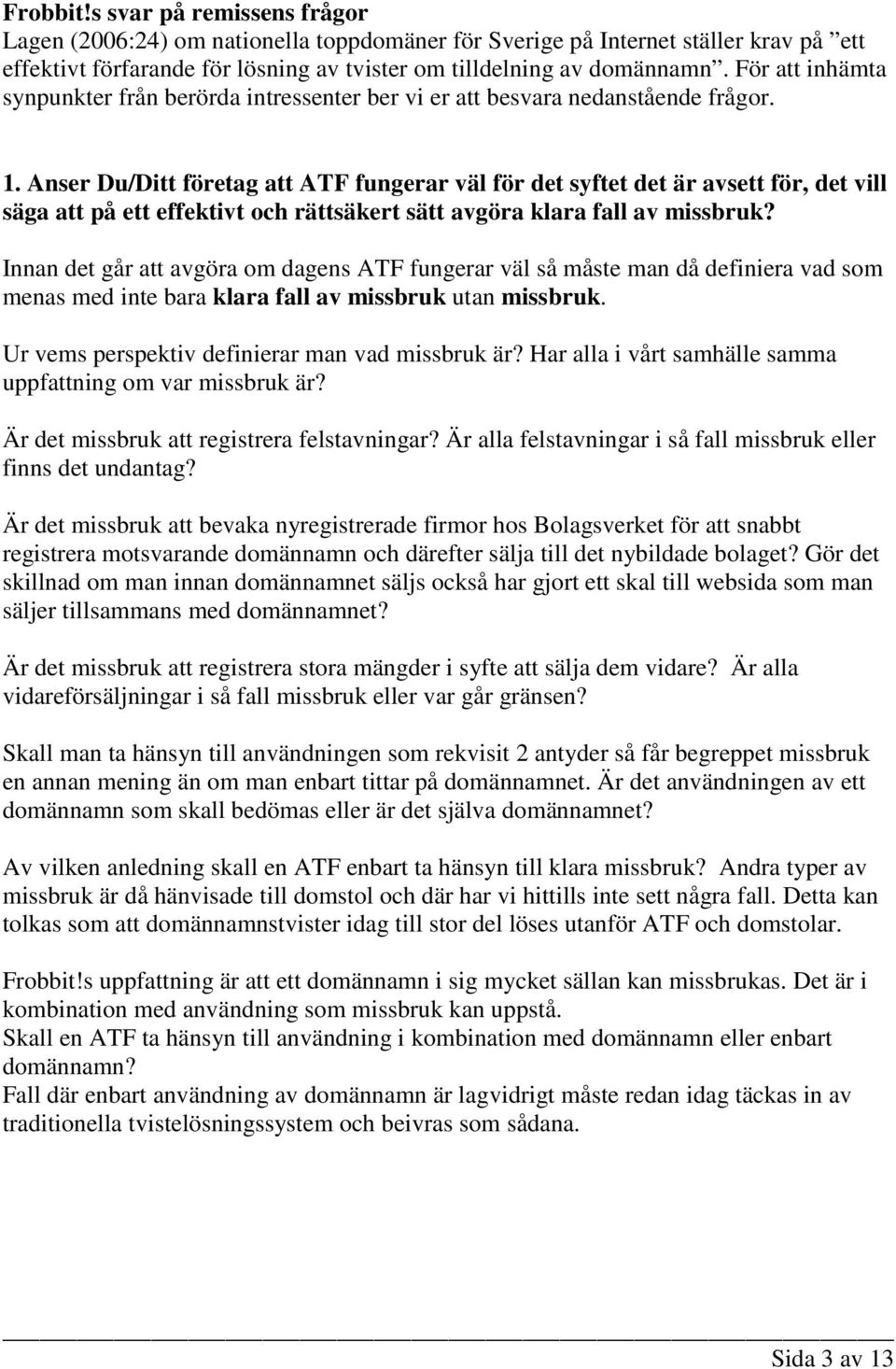 Anser Du/Ditt företag att ATF fungerar väl för det syftet det är avsett för, det vill säga att på ett effektivt och rättsäkert sätt avgöra klara fall av missbruk?