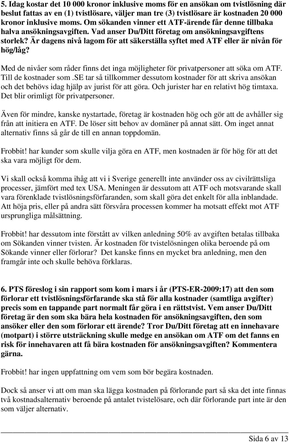 Är dagens nivå lagom för att säkerställa syftet med ATF eller är nivån för hög/låg? Med de nivåer som råder finns det inga möjligheter för privatpersoner att söka om ATF. Till de kostnader som.