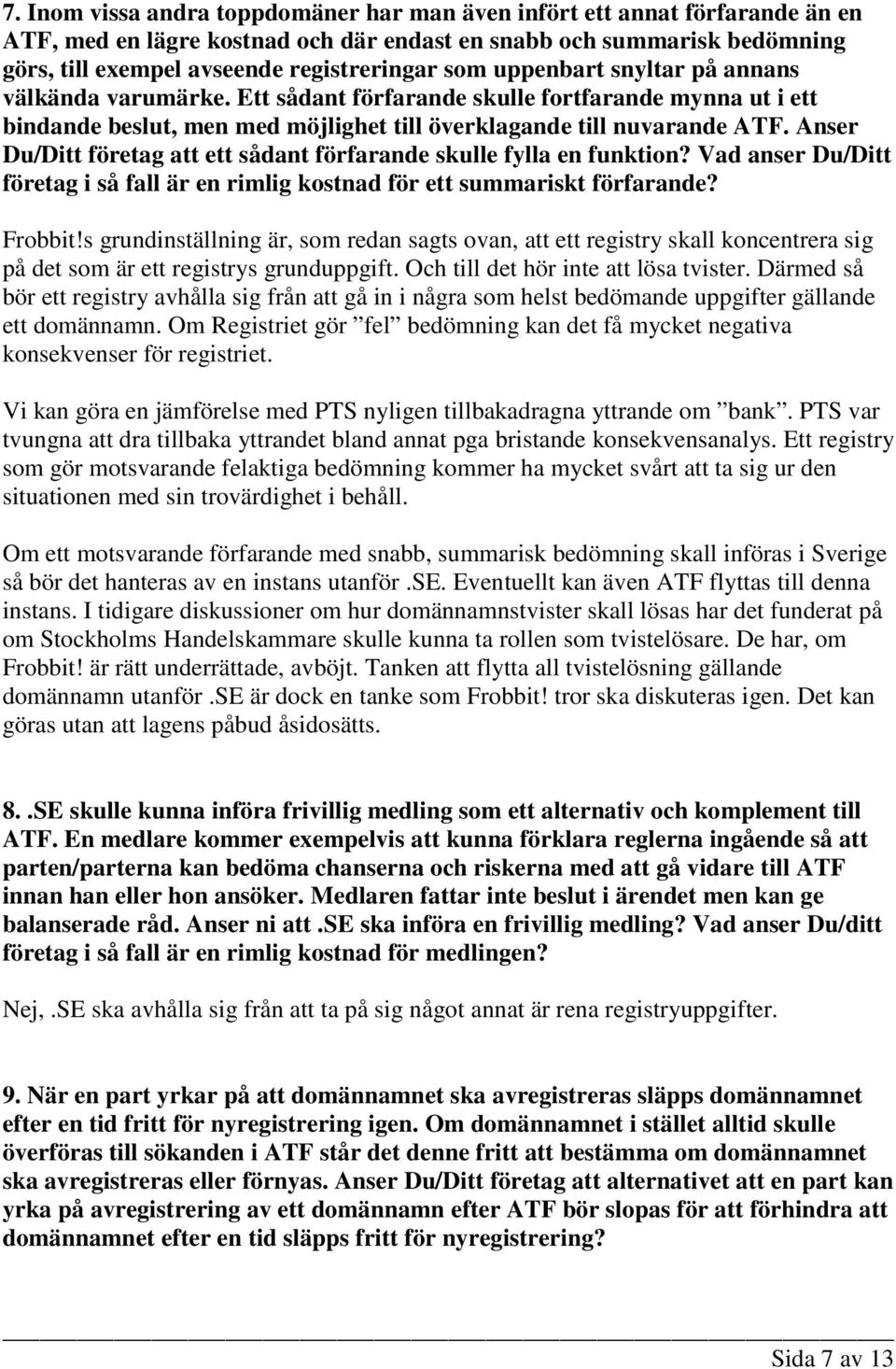 Anser Du/Ditt företag att ett sådant förfarande skulle fylla en funktion? Vad anser Du/Ditt företag i så fall är en rimlig kostnad för ett summariskt förfarande? Frobbit!