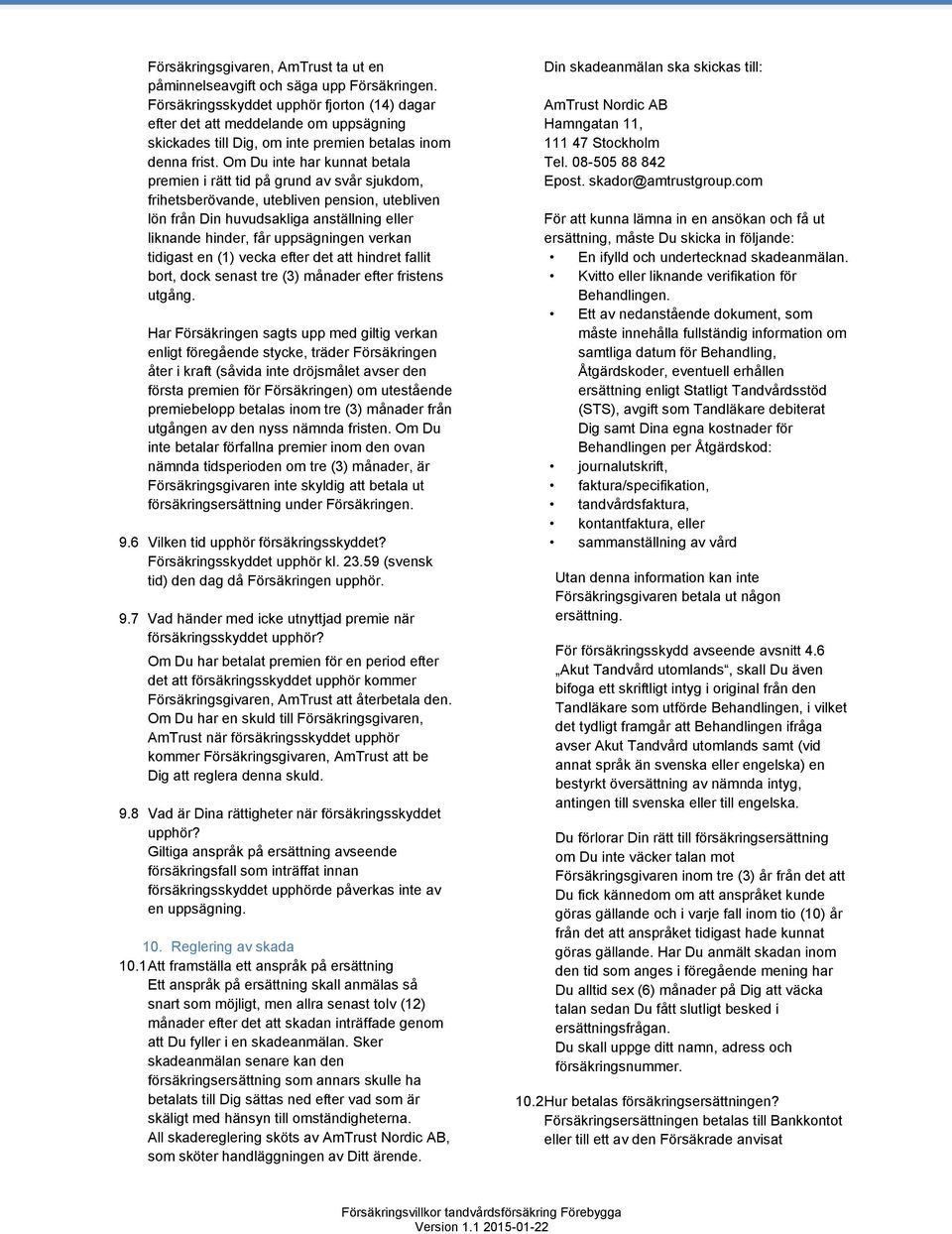 Om Du inte har kunnat betala premien i rätt tid på grund av svår sjukdom, frihetsberövande, utebliven pension, utebliven lön från Din huvudsakliga anställning eller liknande hinder, får uppsägningen