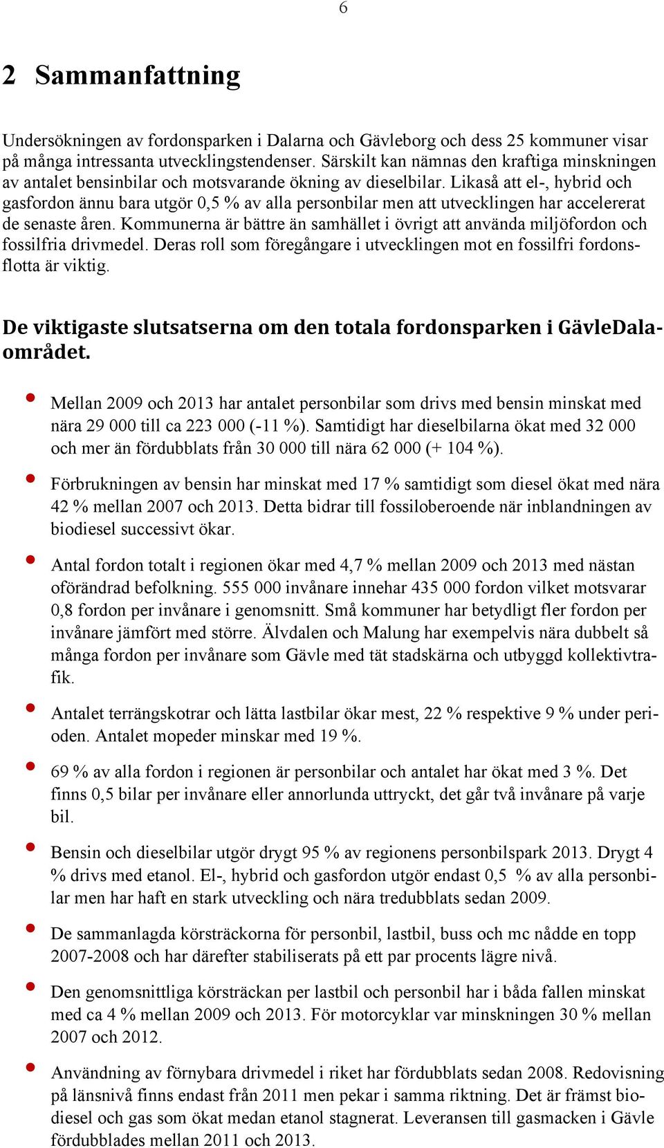 Likaså att el-, hybrid och gasfordon ännu bara utgör 0,5 % av alla personbilar men att utvecklingen har accelererat de senaste åren.