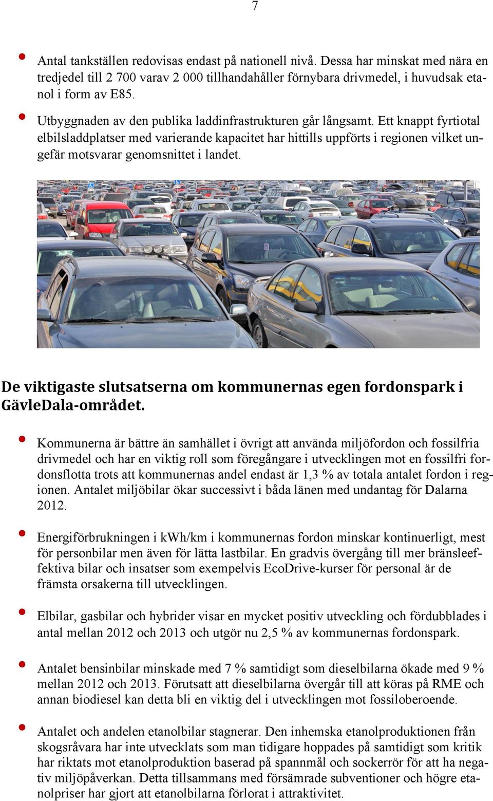 Ett knappt fyrtiotal elbilsladdplatser med varierande kapacitet har hittills uppförts i regionen vilket ungefär motsvarar genomsnittet i landet.