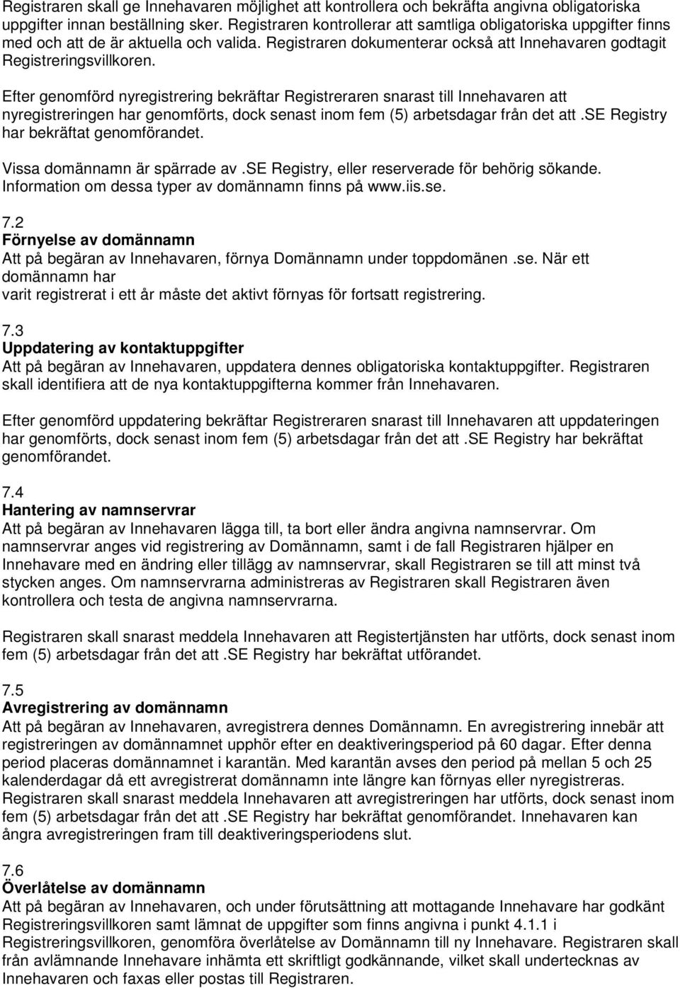 Efter genomförd nyregistrering bekräftar Registreraren snarast till Innehavaren att nyregistreringen har genomförts, dock senast inom fem (5) arbetsdagar från det att.