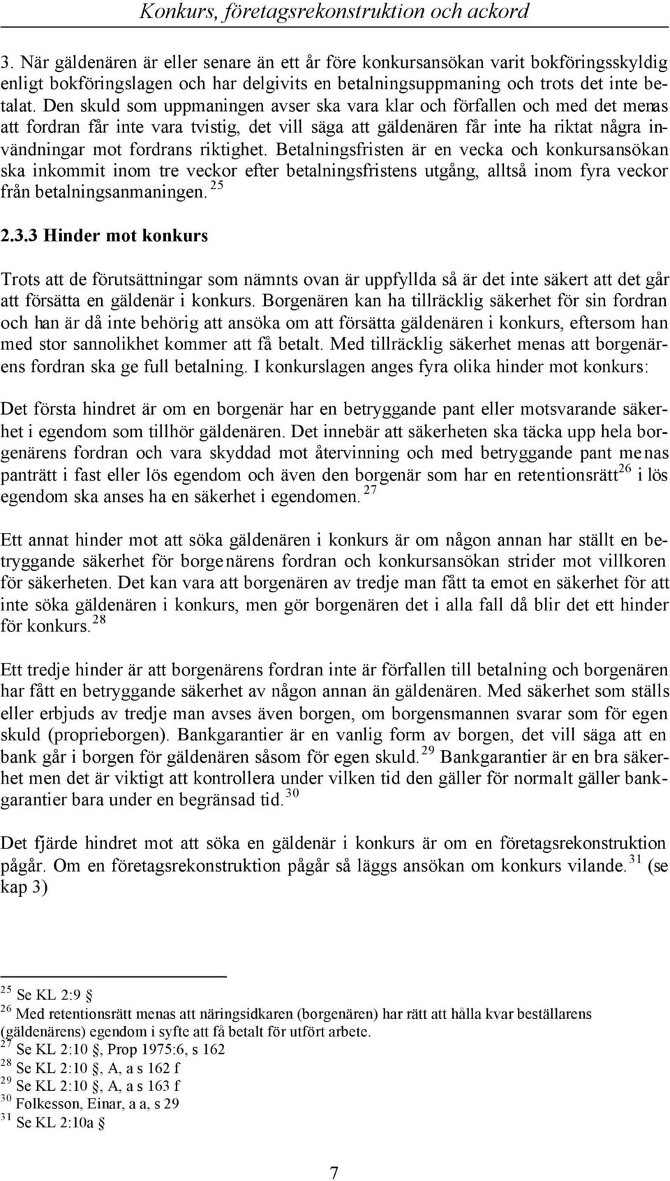 riktighet. Betalningsfristen är en vecka och konkursansökan ska inkommit inom tre veckor efter betalningsfristens utgång, alltså inom fyra veckor från betalningsanmaningen. 25 2.3.