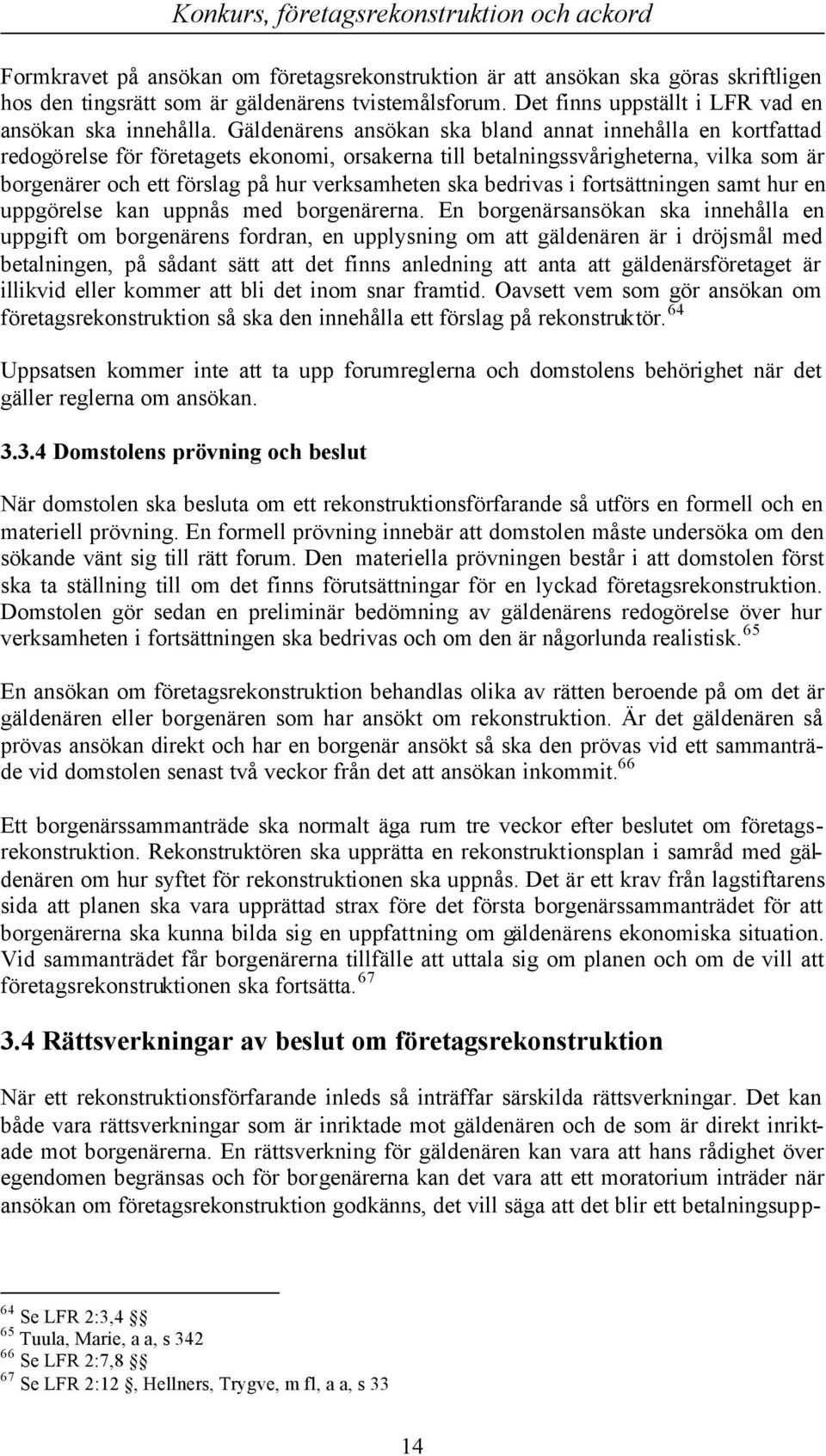 bedrivas i fortsättningen samt hur en uppgörelse kan uppnås med borgenärerna.