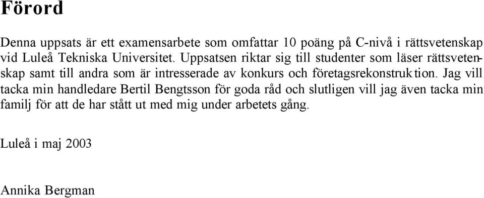 Uppsatsen riktar sig till studenter som läser rättsvetenskap samt till andra som är intresserade av konkurs och