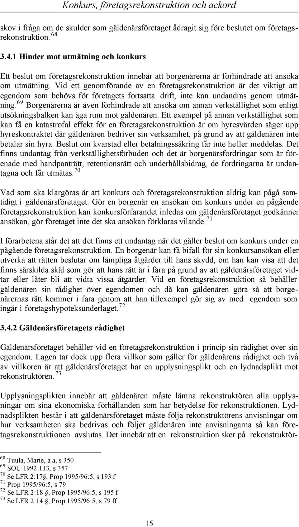 Vid ett genomförande av en företagsrekonstruktion är det viktigt att egendom som behövs för företagets fortsatta drift, inte kan undandras genom utmätning.