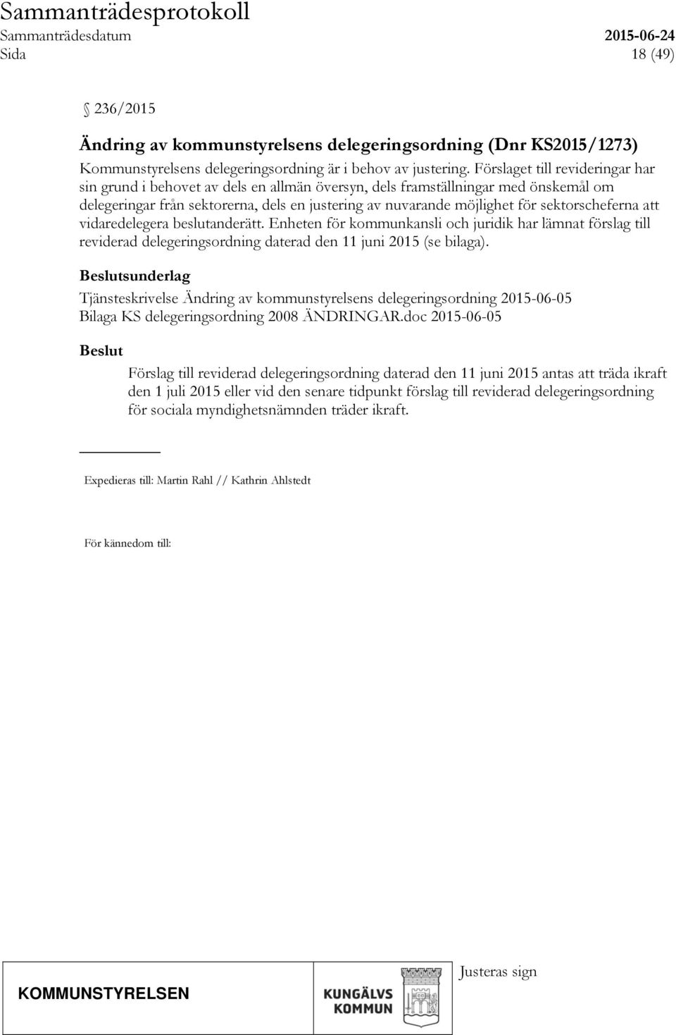 sektorscheferna att vidaredelegera beslutanderätt. Enheten för kommunkansli och juridik har lämnat förslag till reviderad delegeringsordning daterad den 11 juni 2015 (se bilaga).