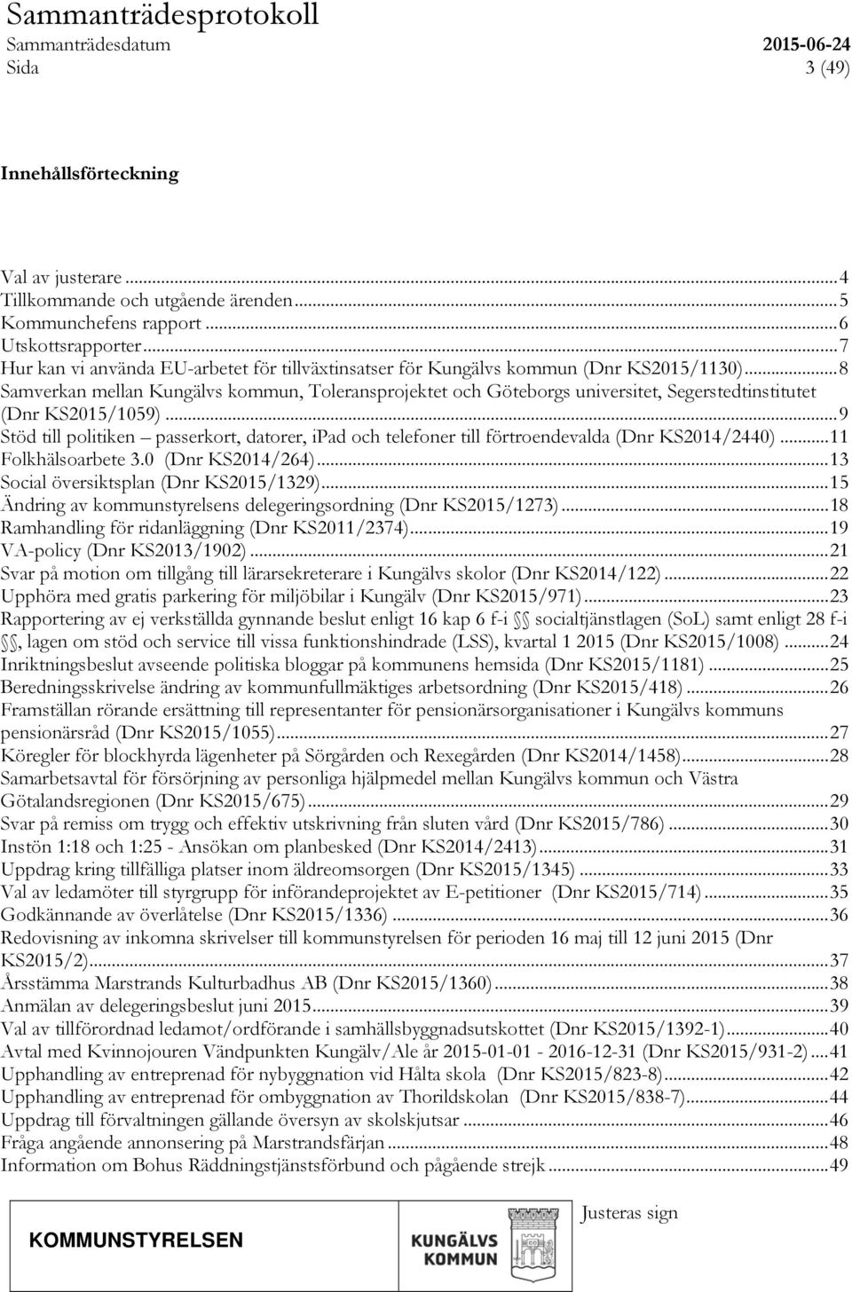 .. 8 Samverkan mellan Kungälvs kommun, Toleransprojektet och Göteborgs universitet, Segerstedtinstitutet (Dnr KS2015/1059).