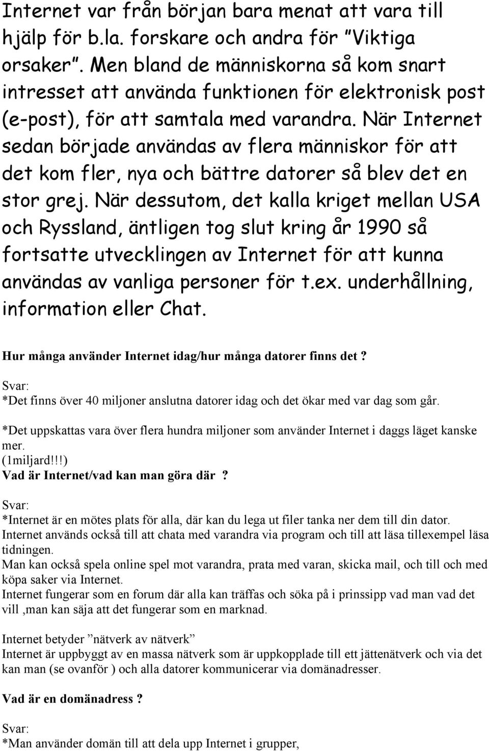 När Internet sedan började användas av flera människor för att det kom fler, nya och bättre datorer så blev det en stor grej.