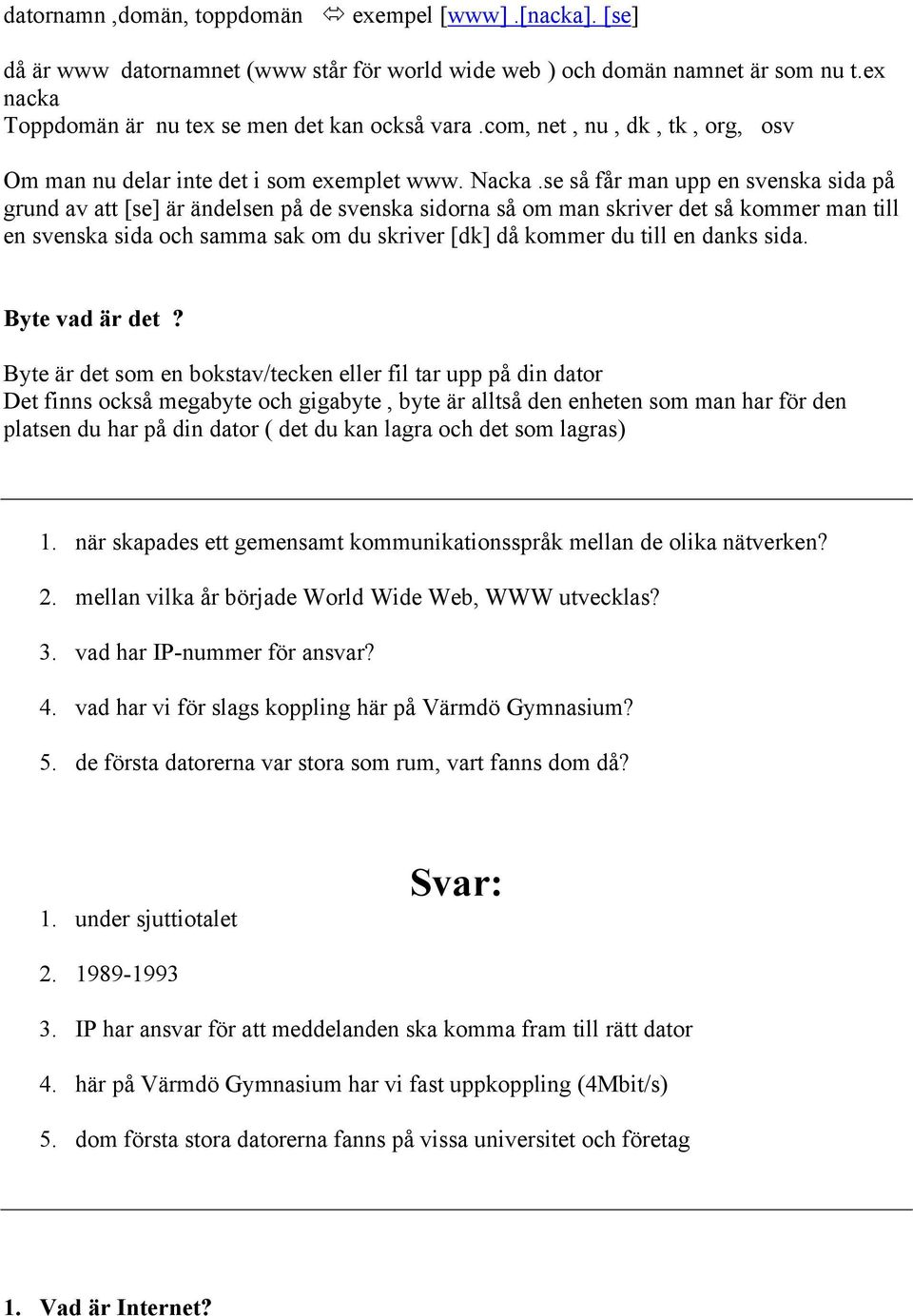 se så får man upp en svenska sida på grund av att [se] är ändelsen på de svenska sidorna så om man skriver det så kommer man till en svenska sida och samma sak om du skriver [dk] då kommer du till en