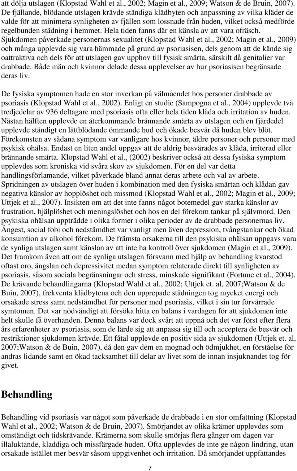 städning i hemmet. Hela tiden fanns där en känsla av att vara ofräsch. Sjukdomen påverkade personernas sexualitet (Klopstad Wahl et al., 2002; Magin et al.