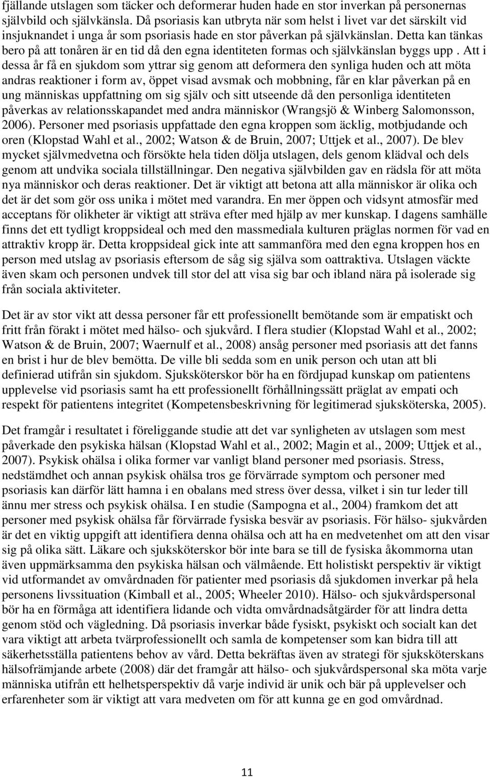 Detta kan tänkas bero på att tonåren är en tid då den egna identiteten formas och självkänslan byggs upp.