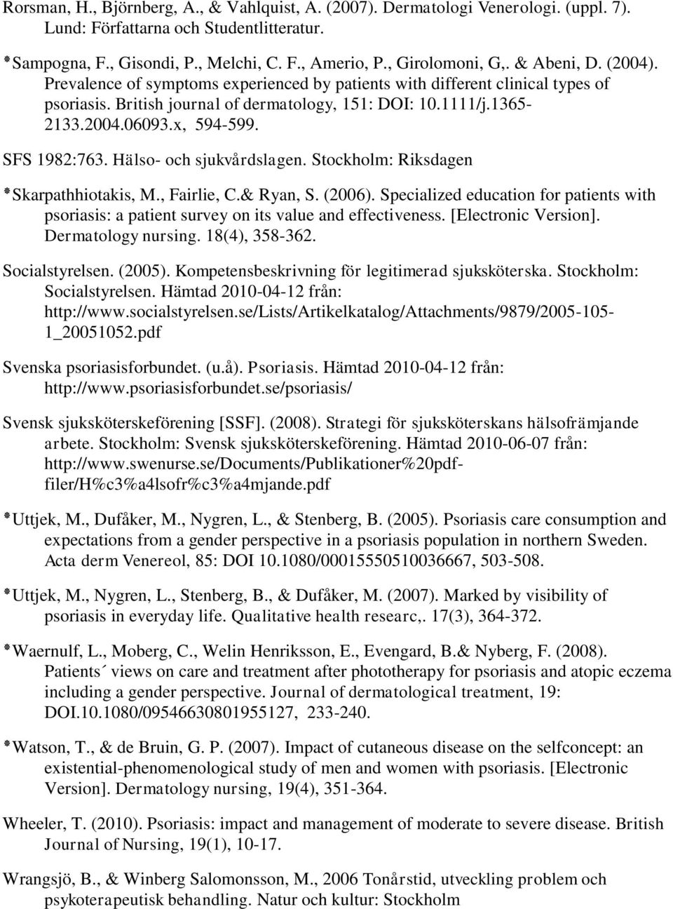 x, 594-599. SFS 1982:763. Hälso- och sjukvårdslagen. Stockholm: Riksdagen, Skarpathhiotakis M., Fairlie, C.& Ryan, S. (2006).