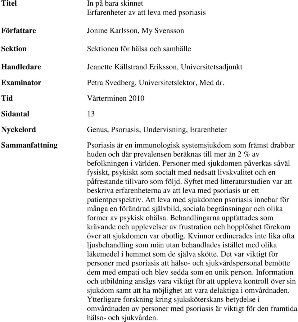 Tid Vårterminen 2010 Sidantal 13 Nyckelord Sammanfattning Genus, Psoriasis, Undervisning, Erarenheter Psoriasis är en immunologisk systemsjukdom som främst drabbar huden och där prevalensen beräknas