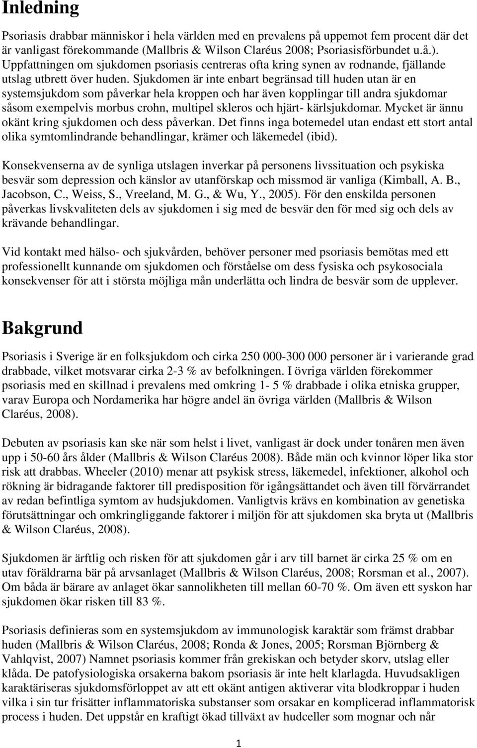Sjukdomen är inte enbart begränsad till huden utan är en systemsjukdom som påverkar hela kroppen och har även kopplingar till andra sjukdomar såsom exempelvis morbus crohn, multipel skleros och