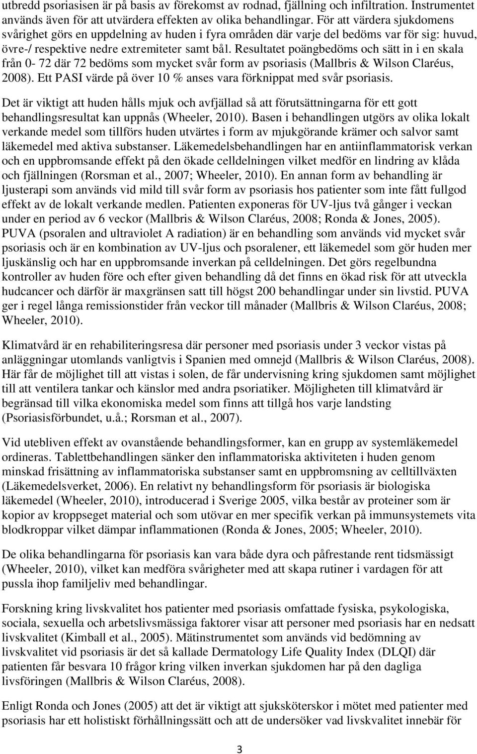 Resultatet poängbedöms och sätt in i en skala från 0-72 där 72 bedöms som mycket svår form av psoriasis (Mallbris & Wilson Claréus, 2008).