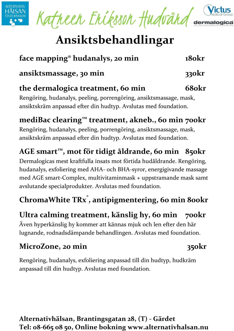 , 60 min 700kr Rengöring, hudanalys, peeling, porrengöring, ansiktsmassage, mask, ansiktskräm anpassad efter din hudtyp. Avslutas med foundation.