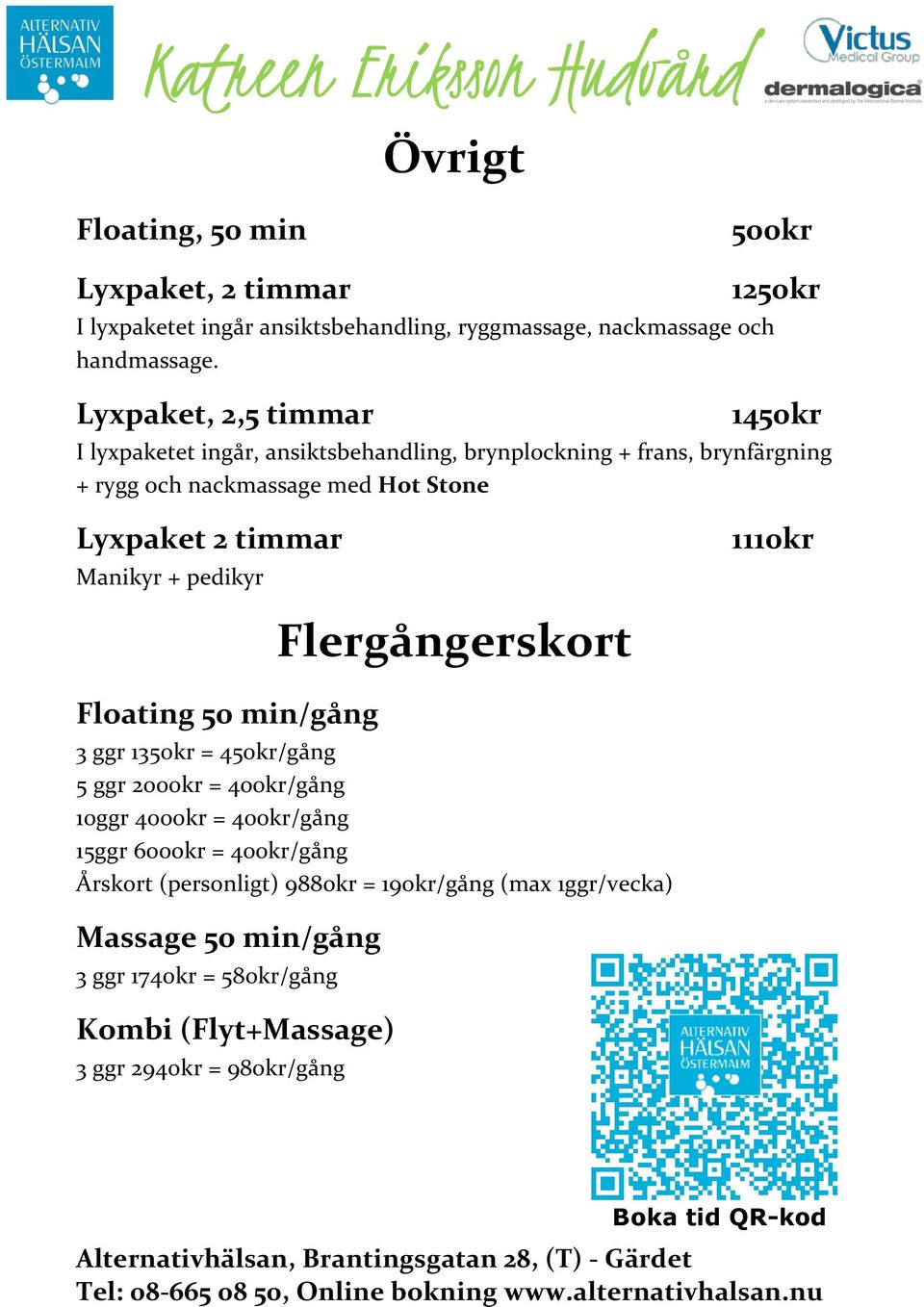 2 timmar Manikyr + pedikyr 1110kr Floating 50 min/gång Flergångerskort 3 ggr 1350kr = 450kr/gång 5 ggr 2000kr = 400kr/gång 10ggr 4000kr = 400kr/gång 15ggr