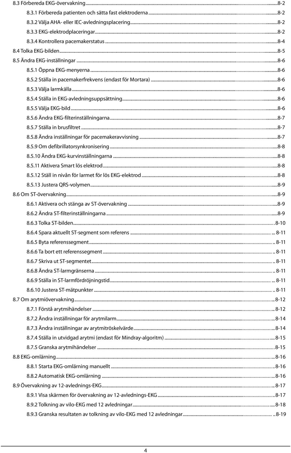 .. 8-6 8.5.5 Välja EKG-bild... 8-6 8.5.6 Ändra EKG-filterinställningarna... 8-7 8.5.7 Ställa in brusfiltret... 8-7 8.5.8 Ändra inställningar för pacemakeravvisning... 8-7 8.5.9 Om defibrillatorsynkronisering.