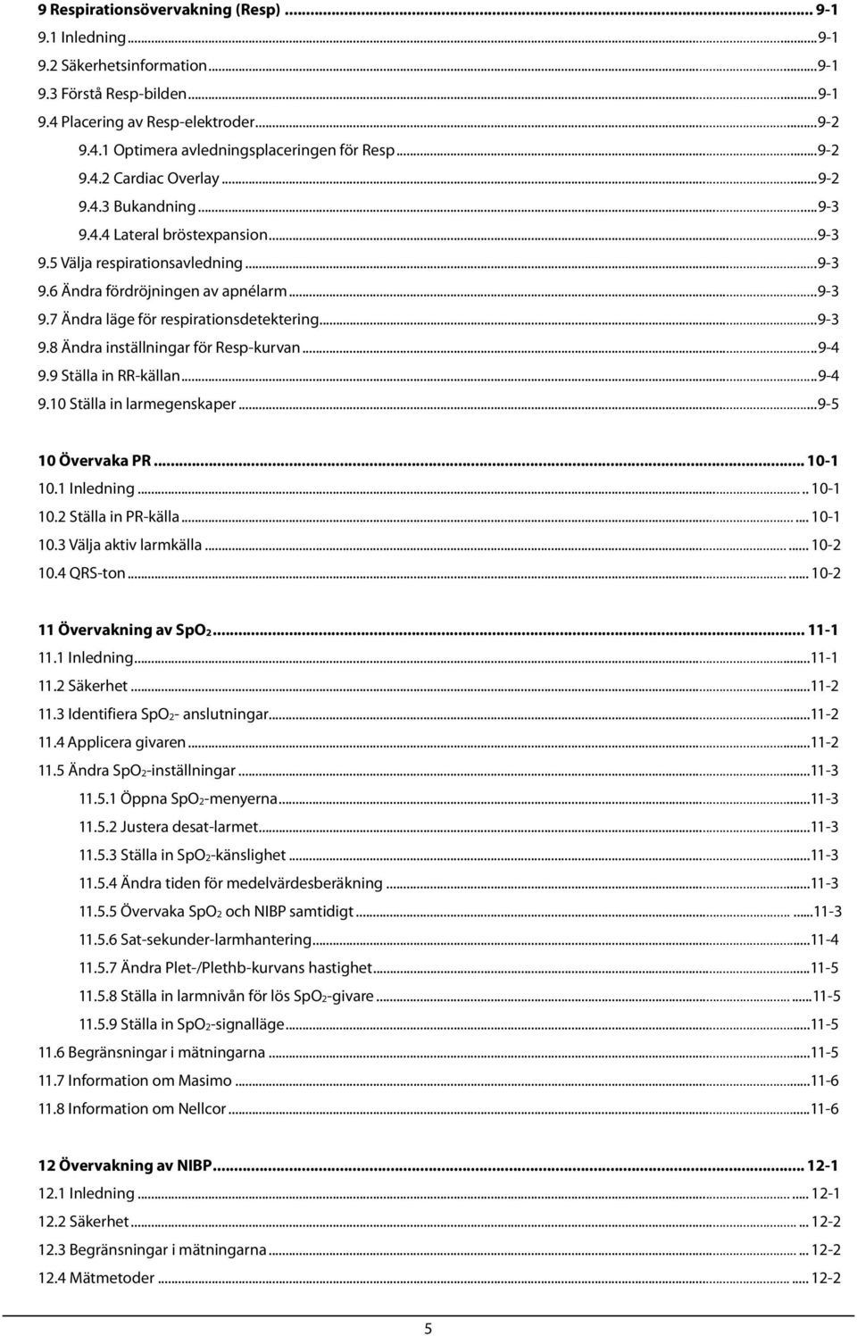 .... 9-3 9.8 Ändra inställningar för Resp-kurvan... 9-4 9.9 Ställa in RR-källan... 9-4 9.10 Ställa in larmegenskaper... 9-5 10 Övervaka PR... 10-1 10.1 Inledning..... 10-1 10.2 Ställa in PR-källa.