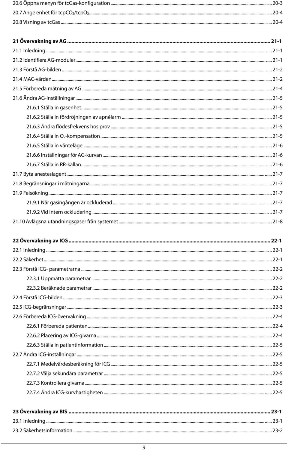 ..... 21-5 21.6.3 Ändra flödesfrekvens hos prov...... 21-5 21.6.4 Ställa in O2-kompensation...... 21-5 21.6.5 Ställa in vänteläge...... 21-6 21.6.6 Inställningar för AG-kurvan...... 21-6 21.6.7 Ställa in RR-källan.