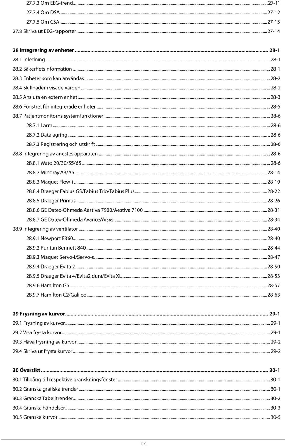 7 Patientmonitorns systemfunktioner...... 28-6 28.7.1 Larm...... 28-6 28.7.2 Datalagring..... 28-6 28.7.3 Registrering och utskrift...... 28-6 28.8 Integrering av anestesiapparaten...... 28-6 28.8.1 Wato 20/30/55/65.