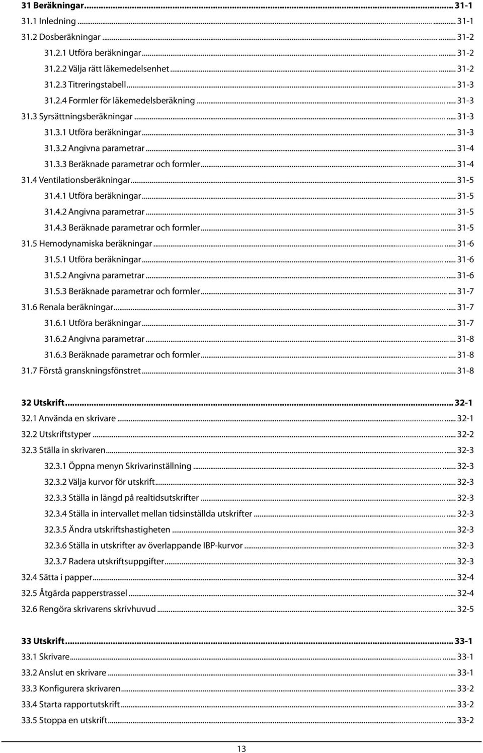 ..... 31-4 31.4 Ventilationsberäkningar...... 31-5 31.4.1 Utföra beräkningar...... 31-5 31.4.2 Angivna parametrar...... 31-5 31.4.3 Beräknade parametrar och formler...... 31-5 31.5 Hemodynamiska beräkningar.