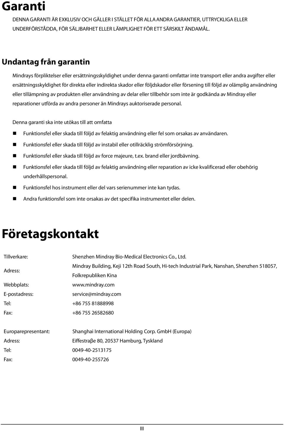 skador eller följdskador eller försening till följd av olämplig användning eller tillämpning av produkten eller användning av delar eller tillbehör som inte är godkända av Mindray eller reparationer