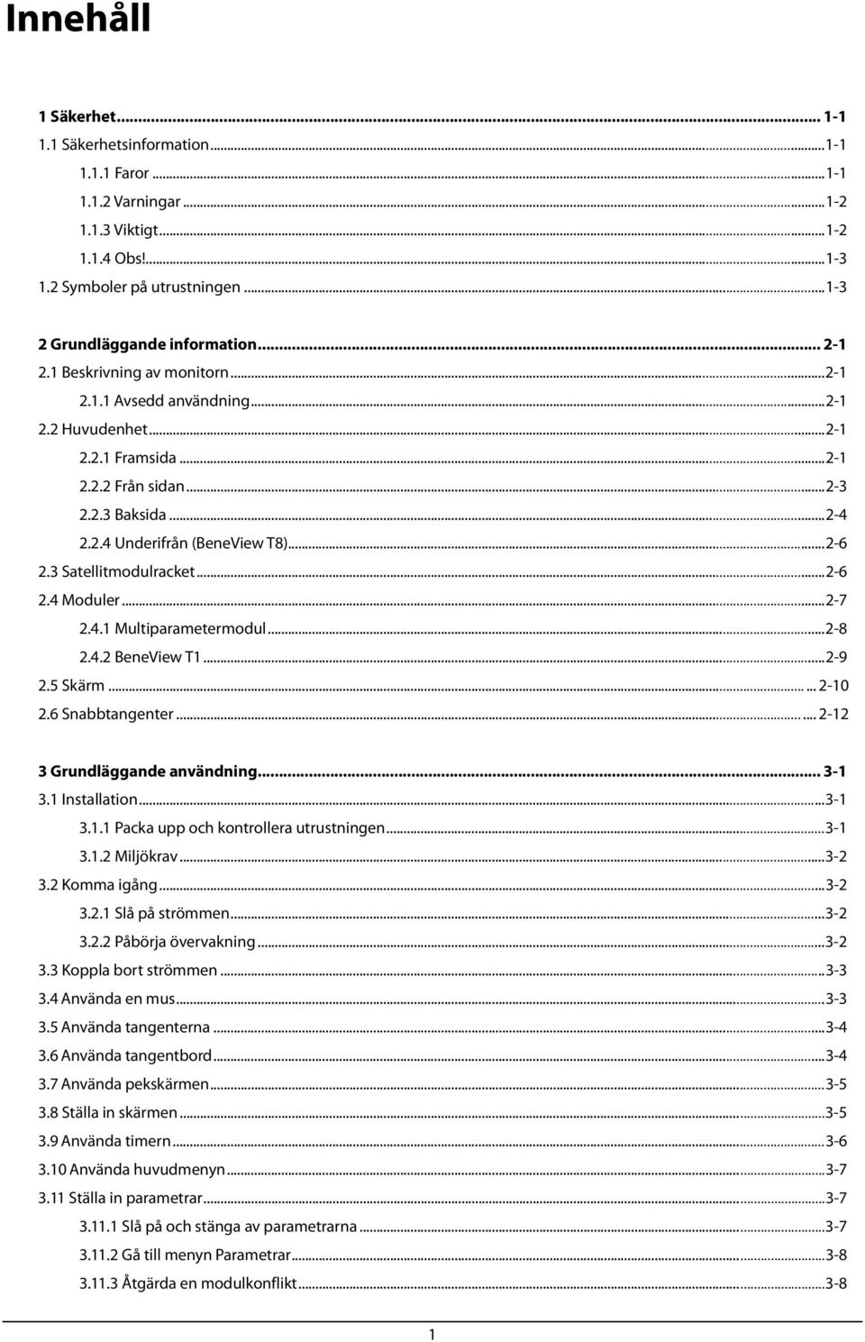 2.4 Underifrån (BeneView T8)... 2-6 2.3 Satellitmodulracket... 2-6 2.4 Moduler... 2-7 2.4.1 Multiparametermodul... 2-8 2.4.2 BeneView T1... 2-9 2.5 Skärm...... 2-10 2.6 Snabbtangenter.