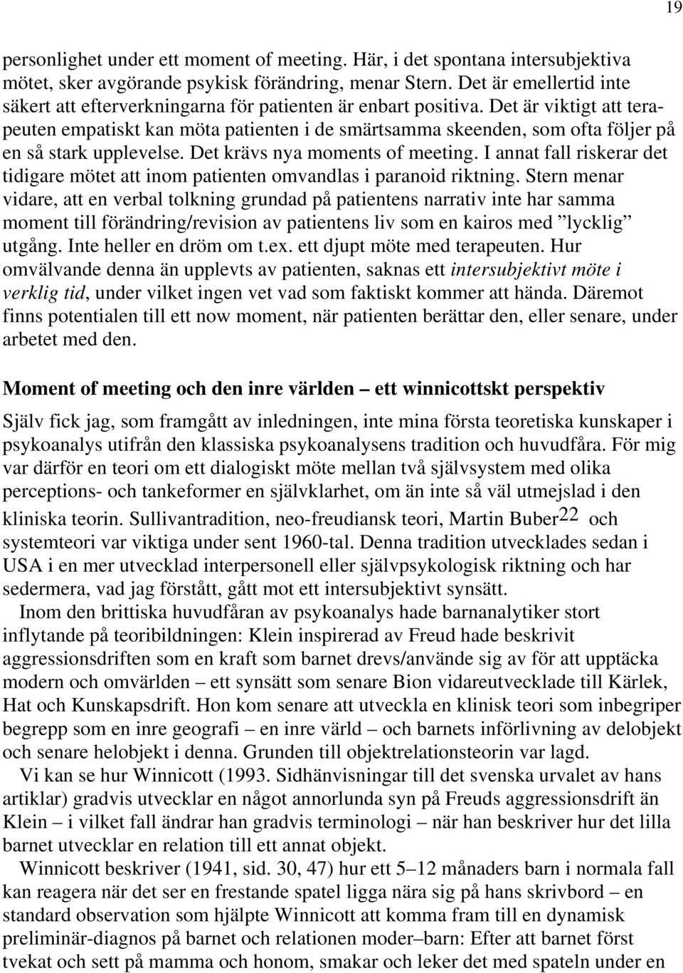 Det är viktigt att terapeuten empatiskt kan möta patienten i de smärtsamma skeenden, som ofta följer på en så stark upplevelse. Det krävs nya moments of meeting.